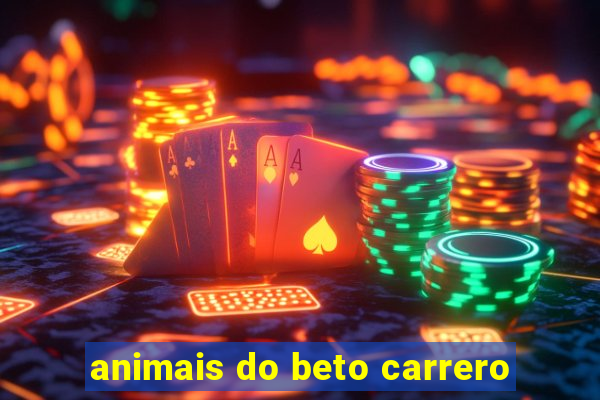 animais do beto carrero